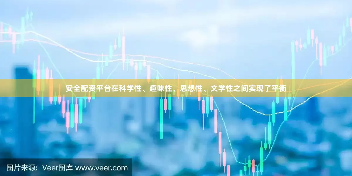 安全配资平台在科学性、趣味性、思想性、文学性之间实现了平衡