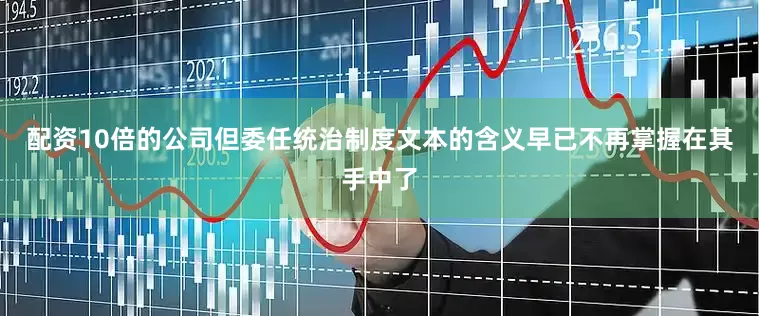 配资10倍的公司但委任统治制度文本的含义早已不再掌握在其手中了
